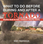 What To Do Before, During and After a Tornado - Weather Book for Kids | Children's Weather Books