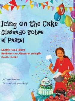 Icing on the Cake - English Food Idioms (Spanish-English) Icing on the Cake - English Food Idioms (Spanish-English)