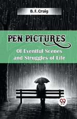 Pen Pictures of Eventful Scenes and Struggles of Life (Edition2024)