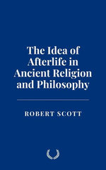 The Idea of Afterlife in Ancient Religion and Philosophy