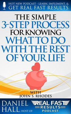 The Simple 3-Step Process For Knowing What To Do With The Rest of Your Life