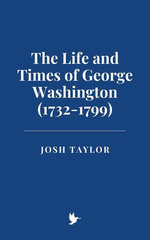 The Life and Times of George Washington (1732-1799)