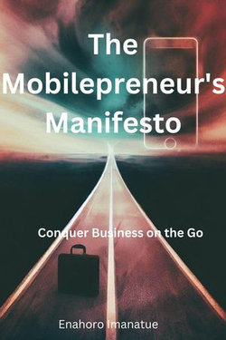 The Mobilepreneur's Manifesto: Conquer Business on the Go