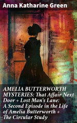 AMELIA BUTTERWORTH MYSTERIES: That Affair Next Door + Lost Man's Lane: A Second Episode in the Life of Amelia Butterworth + The Circular Study AMELIA BUTTERWORTH MYSTERIES: That Affair Next Door + Lost Man's Lane: A Second Episode in the Life of Amelia Butterworth + The Circular Study