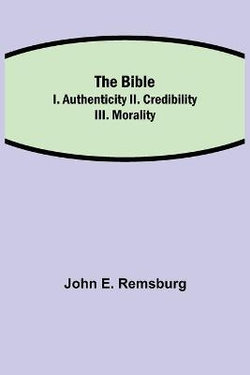 The Bible; I. Authenticity Ii. Credibility Iii. Morality