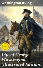 Life of George Washington (Illustrated Edition)