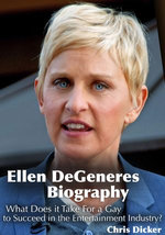 Ellen DeGeneres Biography: What Does it Take For a Gay to Succeed in the Entertainment Industry?