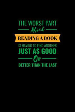 The Worst Part about Reading a Book Is Having to Find Another Just As Good or Better Than the Last