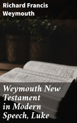 Weymouth New Testament in Modern Speech, Luke Weymouth New Testament in Modern Speech, Luke