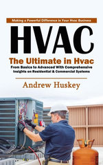 Hvac: Making a Powerful Difference in Your Hvac Business (The Ultimate in Hvac From Basics to Advanced With Comprehensive Insights on Residential & Commercial Systems)