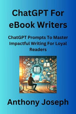 ChatGPT For eBook Writers - ChatGPT Prompts To Master Impactful Writing For Loyal Readers