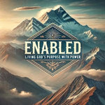 Enabled- Living God’s Purpose With Power Enabled- Living God’s Purpose With Power