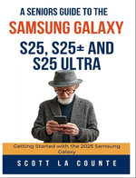 A Seniors Guide to the Samsung Galaxy S25, S25+ and S25 Ultra A Seniors Guide to the Samsung Galaxy S25, S25+ and S25 Ultra