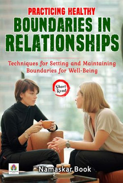 Practicing Healthy Boundaries in Relationships: Techniques for Setting and Maintaining Boundaries for Well-Being