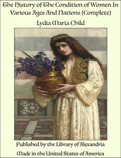 The History of The Condition of Women In Various Ages And Nations (Complete) The History of The Condition of Women In Various Ages And Nations (Complete)