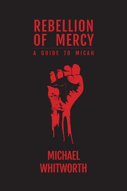 Rebellion of Mercy: A Guide to Micah