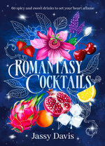 Romantasy Cocktails: 60 spicy and sweet drinks to set your heart aflame, for fans of Fourth Wing, When The Moon Hatched and A Court of Thorns and Roses