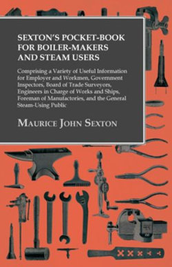 Sexton's Pocket-Book for Boiler-Makers and Steam Users