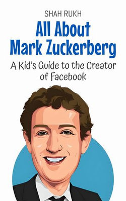 All About Mark Zuckerberg: A Kid’s Guide to the Creator of Facebook All About Mark Zuckerberg: A Kid’s Guide to the Creator of Facebook