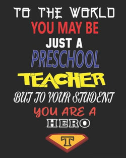 To the World You May Be Just a Preschool Teacher But to Your Student You Are a Hero