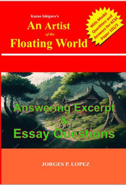 Kazuo Ishiguro's An Artist of the Floating World: Answering Excerpt & Essay Questions Kazuo Ishiguro's An Artist of the Floating World: Answering Excerpt & Essay Questions