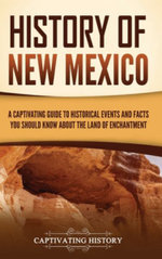 History of New Mexico: a Captivating Guide to Historical Events and Facts You Should Know about the Land of Enchantment