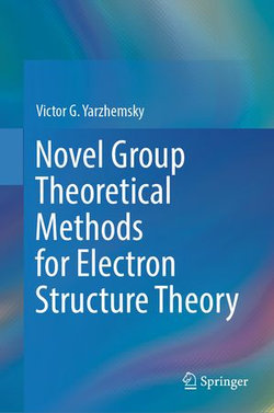 Novel Group Theoretical Methods for Electron Structure Theory Novel Group Theoretical Methods for Electron Structure Theory