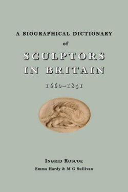 A Biographical Dictionary of Sculptors in Britain, 1660-1851