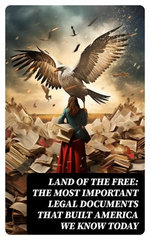 Land of the Free: The Most Important Legal Documents That Built America We Know Today Land of the Free: The Most Important Legal Documents That Built America We Know Today