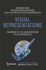 Visual Representations - Handbook of the Anthropocene in Latin America VI