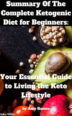 Summary Of The Complete Ketogenic Diet for Beginners: Your Essential Guide to Living the Keto Lifestyle by Amy Ramos