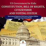 US Government for Kids : Constitution, Bill of Rights, Citizenship, and Voting System | Government Books for Kids Junior Scholars Edition | Children's Government Books US Government for Kids : Constitution, Bill of Rights, Citizenship, and Voting System | Government Books for Kids Junior Scholars Edition | Children's Government Books