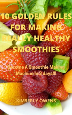 The 10 Golden Rules of Making Really Healthy Smoothies
