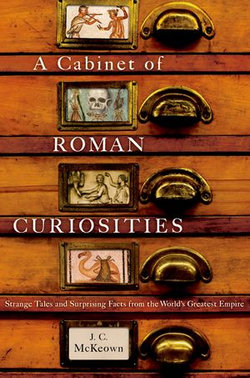 Cabinet of Roman Curiosities Strange Tales and Surprising Facts from the World's Greatest Empire