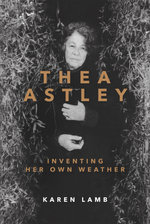 Thea Astley: Inventing Her Own Weather Thea Astley: Inventing Her Own Weather