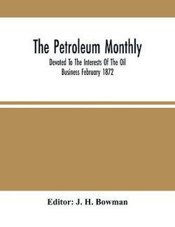 The Petroleum Monthly; Devoted To The Interests Of The Oil Business February 1872