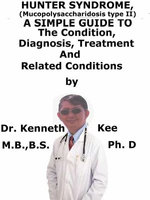 Hunter Syndrome, (Mucopolysaccharidosis type II) A Simple Guide To The Condition, Diagnosis, Treatment And Related Conditions
