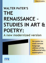 Walter Pater’s, The Renaissance – Studies in Art & Poetry: A New Modernized Version