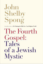 The Fourth Gospel: Tales Of A Jewish Mystic