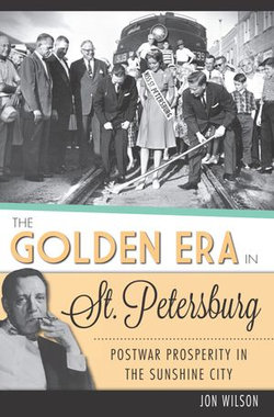 The Golden Era in St. Petersburg: Postwar Prosperity in The Sunshine City The Golden Era in St. Petersburg: Postwar Prosperity in The Sunshine City
