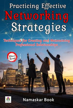 Practicing Effective Networking Strategies: Techniques for Creating and Maintaining Professional Relationships Practicing Effective Networking Strategies: Techniques for Creating and Maintaining Professional Relationships