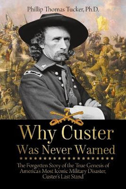 Why Custer Was Never Warned Why Custer Was Never Warned