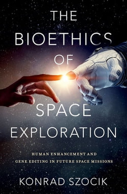 The Bioethics of Space Exploration The Bioethics of Space Exploration