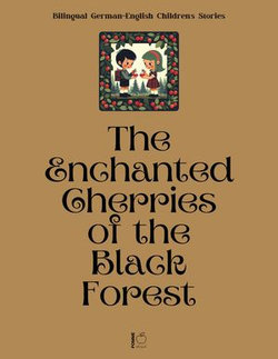 The Enchanted Cherries of the Black Forest: Bilingual German-English Children’s Stories