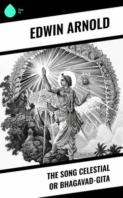 The Song Celestial or Bhagavad-Gita The Song Celestial or Bhagavad-Gita