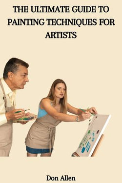 THE ULTIMATE GUIDE TO PAINTING TECHNIQUES FOR ARTISTS