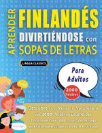 APRENDER FINLANDES DIVIRTIENDOSE CON SOPAS DE LETRAS - PARA ADULTOS - Descubre Como Mejorar tu Vocabulario con 2000 Palabras Escondidas y Practica en Casa - 100 Cuadriculas de Juego - Material de Aprendizaje y Folleto de Actividades