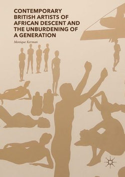 Contemporary British Artists of African Descent and the Unburdening of a Generation Contemporary British Artists of African Descent and the Unburdening of a Generation