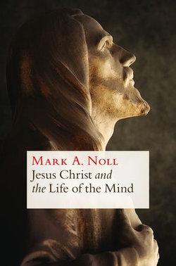 Jesus Christ and the Life of the Mind Jesus Christ and the Life of the Mind