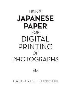 Using Japanese Paper for Digital Printing of Photographs Using Japanese Paper for Digital Printing of Photographs